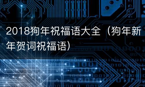 2018狗年祝福语大全（狗年新年贺词祝福语）