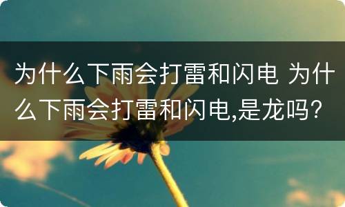 为什么下雨会打雷和闪电 为什么下雨会打雷和闪电,是龙吗?
