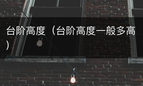 台阶高度（台阶高度一般多高）