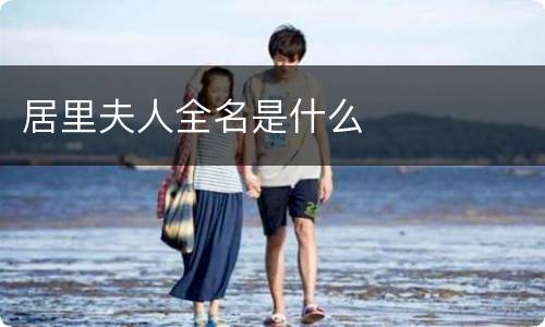 居里夫人全名是什么
