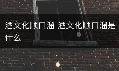 酒文化顺口溜 酒文化顺口溜是什么