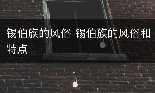 锡伯族的风俗 锡伯族的风俗和特点