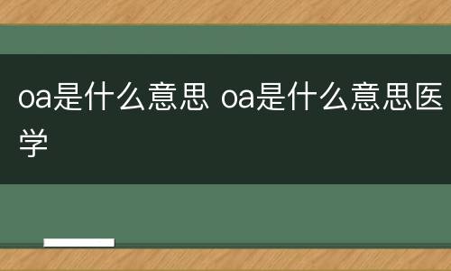 oa是什么意思 oa是什么意思医学