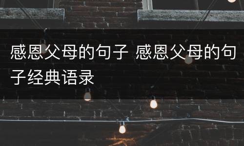 感恩父母的句子 感恩父母的句子经典语录