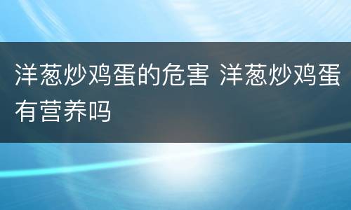 洋葱炒鸡蛋的危害 洋葱炒鸡蛋有营养吗