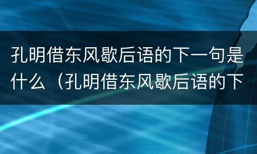 孔明借东风歇后语的下一句是什么（孔明借东风歇后语的下一句是什么呢）