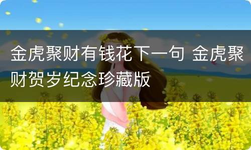 金虎聚财有钱花下一句 金虎聚财贺岁纪念珍藏版