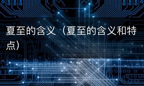 夏至的含义（夏至的含义和特点）
