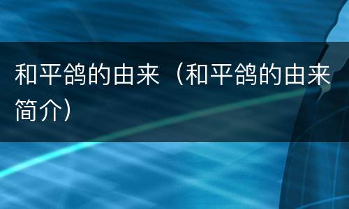 和平鸽的由来（和平鸽的由来简介）