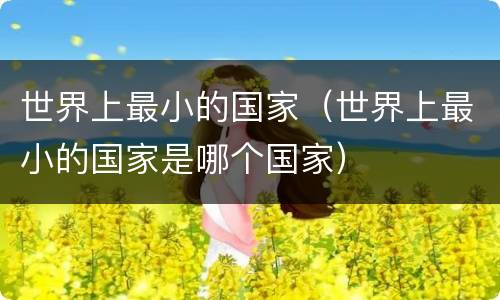 世界上最小的国家（世界上最小的国家是哪个国家）