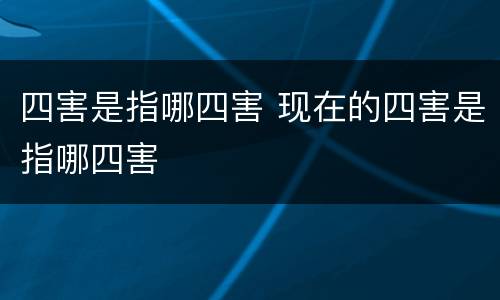 四害是指哪四害 现在的四害是指哪四害