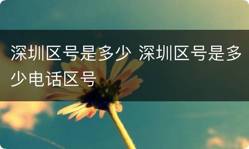 深圳区号是多少 深圳区号是多少电话区号