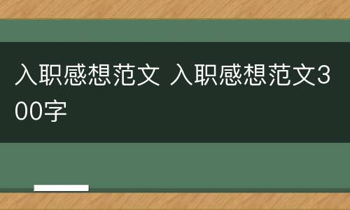 入职感想范文 入职感想范文300字