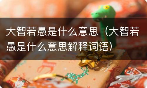 大智若愚是什么意思（大智若愚是什么意思解释词语）