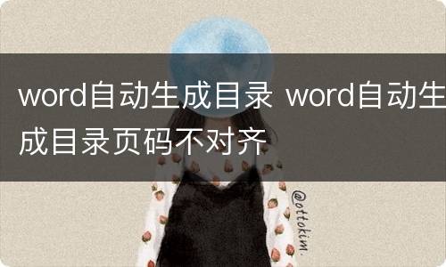 word自动生成目录 word自动生成目录页码不对齐