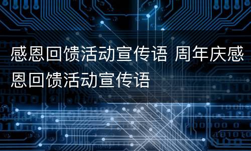 感恩回馈活动宣传语 周年庆感恩回馈活动宣传语