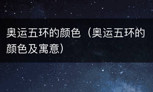 奥运五环的颜色（奥运五环的颜色及寓意）