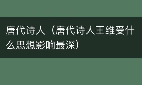 唐代诗人（唐代诗人王维受什么思想影响最深）