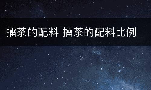 擂茶的配料 擂茶的配料比例