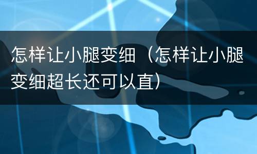 怎样让小腿变细（怎样让小腿变细超长还可以直）