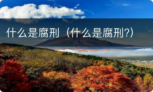 什么是腐刑（什么是腐刑?）