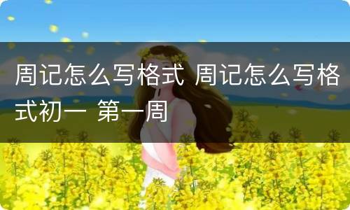 周记怎么写格式 周记怎么写格式初一 第一周