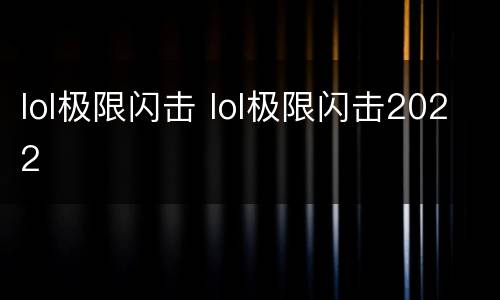 lol极限闪击 lol极限闪击2022
