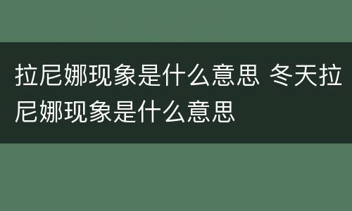 拉尼娜现象是什么意思 冬天拉尼娜现象是什么意思