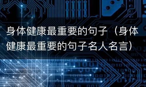 身体健康最重要的句子（身体健康最重要的句子名人名言）