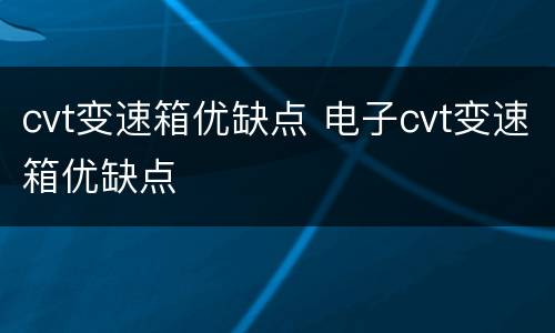 cvt变速箱优缺点 电子cvt变速箱优缺点