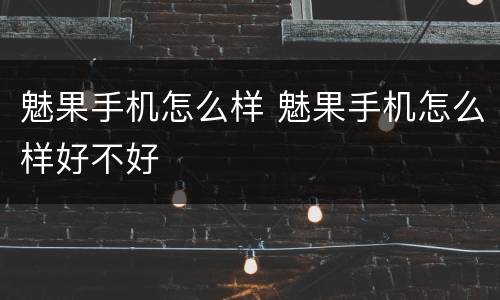 魅果手机怎么样 魅果手机怎么样好不好