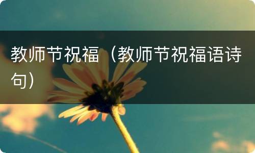 教师节祝福（教师节祝福语诗句）