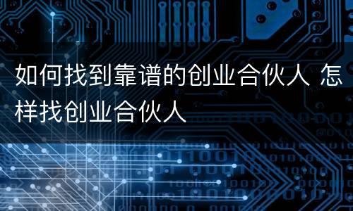 如何找到靠谱的创业合伙人 怎样找创业合伙人