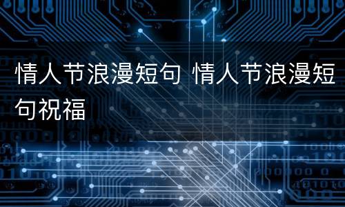 情人节浪漫短句 情人节浪漫短句祝福