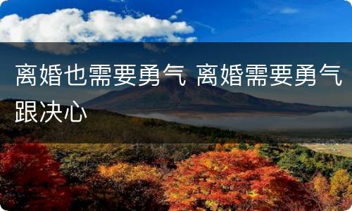 离婚也需要勇气 离婚需要勇气跟决心