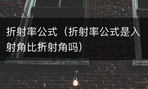 折射率公式（折射率公式是入射角比折射角吗）