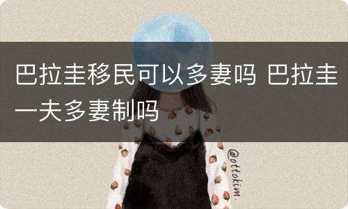 巴拉圭移民可以多妻吗 巴拉圭一夫多妻制吗