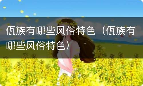 佤族有哪些风俗特色（佤族有哪些风俗特色）