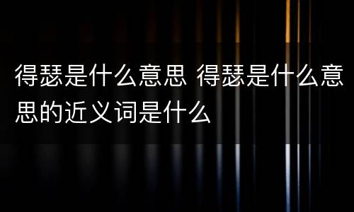 得瑟是什么意思 得瑟是什么意思的近义词是什么