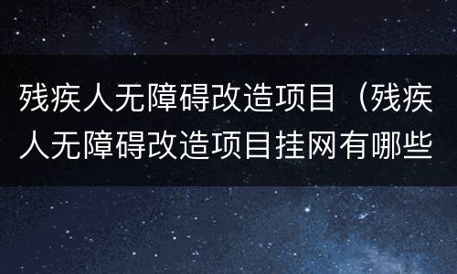残疾人无障碍改造项目（残疾人无障碍改造项目挂网有哪些网站）