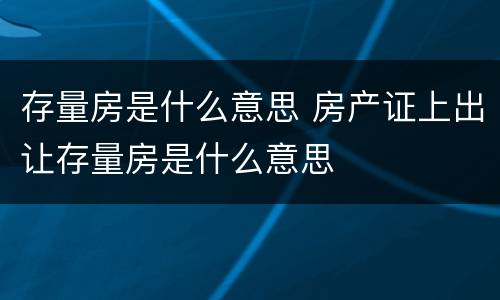 存量房是什么意思 房产证上出让存量房是什么意思