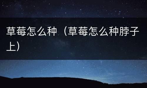 草莓怎么种（草莓怎么种脖子上）