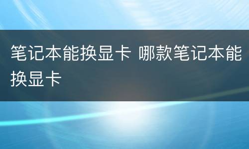 笔记本能换显卡 哪款笔记本能换显卡