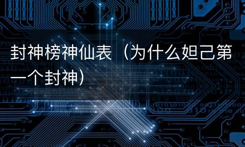 封神榜神仙表（为什么妲己第一个封神）