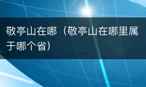 敬亭山在哪（敬亭山在哪里属于哪个省）