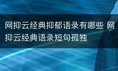 网抑云经典抑郁语录有哪些 网抑云经典语录短句孤独