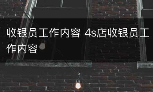收银员工作内容 4s店收银员工作内容