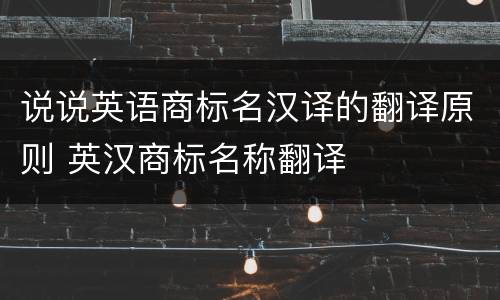 说说英语商标名汉译的翻译原则 英汉商标名称翻译