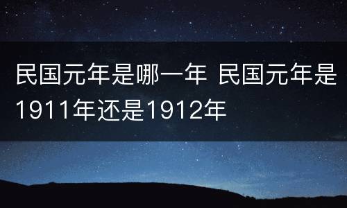 民国元年是哪一年 民国元年是1911年还是1912年