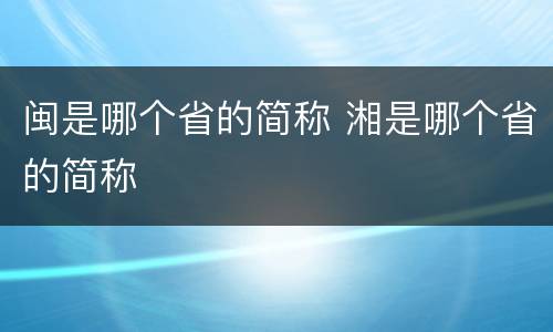 闽是哪个省的简称 湘是哪个省的简称